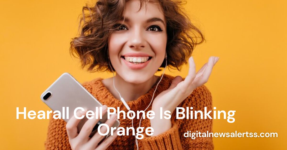 Hearall Cell Phone Is Blinking Orange